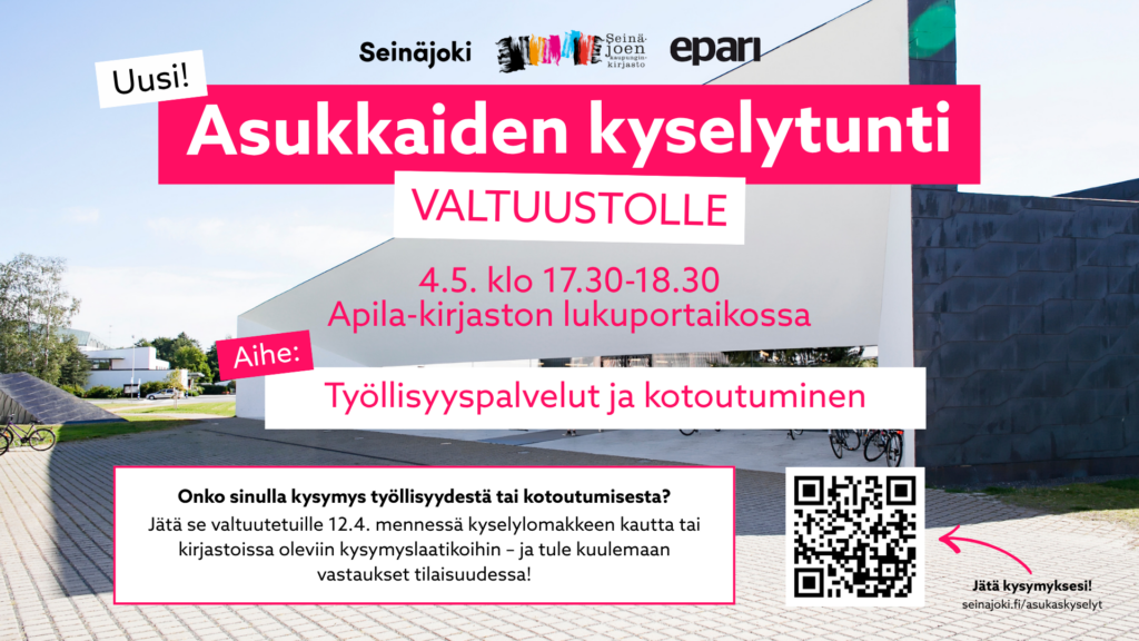 Taustalla kuvassa on Seinäjoen pääkirjasto Apila. Tekstilaatikoissa lukee: uusi! asukkaiden kyselytunti valtuustolle, 4.5. klo 17.30-18.30, Apila-kirjaston lukuportaikossa. Aihe: työllisyyspalvelut ja kotoutuminen. Onko sinulla kysymys työllisyydestä tai kotoutumisesta? Jätä se valtuutetuille 12.4. mennessä kyselylomakkeen kautta tai kirjastoissa oleviin kysymyslaatikoihin - ja tule kuulemaan vastaukset tilaisuudessa! Lisäksi kuvassa on qr-koodi, joka ohjaa kyselylomakkeeseen. Jätä kysymyksesi! seinajoki.fi/asukaskyselyt