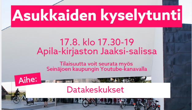 Kuvassa taustalla on Seinäjoen pääkirjasto Apilan kuva. Kuvateksteissä lukee: asukkaiden kyselytunti, 17.8. klo 17.30-19 Apila-kirjaston Jaaksi-salissa. Tilaisuutta voit seurata myös Seinäjoen kaupungin Youtube-kanavalla. Aihe: Datakeskukset.